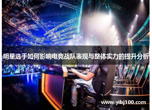明星选手如何影响电竞战队表现与整体实力的提升分析