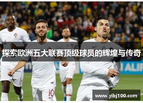 探索欧洲五大联赛顶级球员的辉煌与传奇