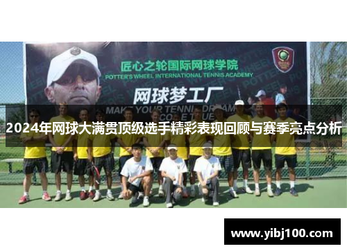 2024年网球大满贯顶级选手精彩表现回顾与赛季亮点分析