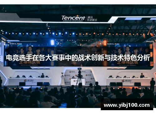 电竞选手在各大赛事中的战术创新与技术特色分析