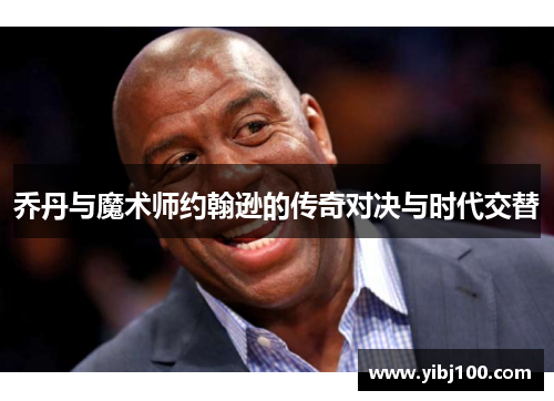 乔丹与魔术师约翰逊的传奇对决与时代交替
