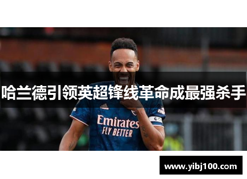哈兰德引领英超锋线革命成最强杀手