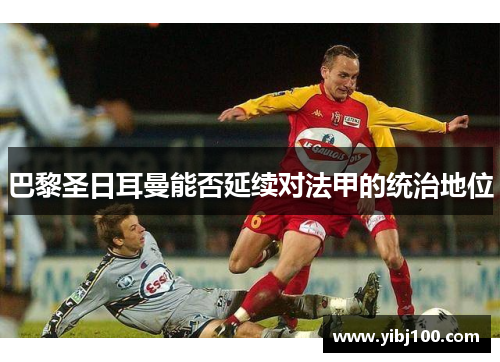 巴黎圣日耳曼能否延续对法甲的统治地位