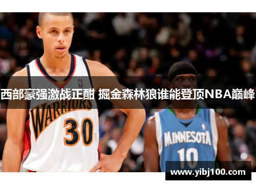 西部豪强激战正酣 掘金森林狼谁能登顶NBA巅峰